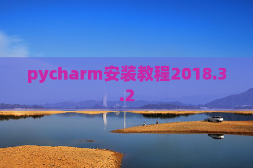 pycharm安装教程2018.3.2 pycharm安装教程2018.3.2